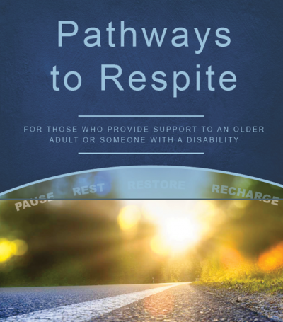 Brochure cover with blue background and image of sun rising over a long road. Text reads: pathways to respite, for those who provide support to an older adult or someone with a disability"